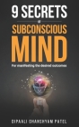 9 Secrets of Subconscious Mind: For Manifesting the Desired Outcomes By Dipaali Ghanshyam Patel Cover Image