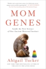 Mom Genes: Inside the New Science of Our Ancient Maternal Instinct By Abigail Tucker Cover Image