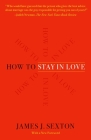 How to Stay in Love: Practical Wisdom from an Unexpected Source By James J. Sexton Cover Image
