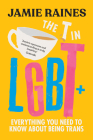The T in LGBT: Everything You Need to Know About Being Trans By Jamie Raines Cover Image