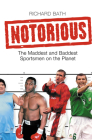 Notorious: The Maddest and Baddest Sportsmen on the Planet By Richard Bath Cover Image