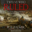Twelve Who Ruled Lib/E: The Year of the Terror in the French Revolution By David Stifel (Read by), Isser Woloch (Contribution by), R. R. Palmer Cover Image