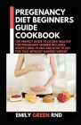 Pregenancy Diet Beginners Guide Cookbook: The Perfect Guide to Eating Healthy for Pregenant Women Includes Recipes Meal Plans and How to Eat for Two W By Emily Green Rnd Cover Image