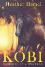 Kobi: Memoirs of a Mustang By Heather Hamel Cover Image