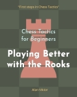 Chess Tactics for Beginners, Playing Better with the Rooks: 500 Chess Problems to Master the Rooks Cover Image