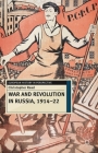 War and Revolution in Russia, 1914-22: The Collapse of Tsarism and the Establishment of Soviet Power (European History in Perspective #66) By Christopher Read Cover Image
