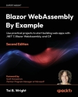 Blazor WebAssembly By Example - Second Edition: Use practical projects to start building web apps with .NET 7, Blazor WebAssembly, and C# By Toi B. Wright Cover Image