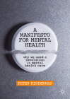 A Manifesto for Mental Health: Why We Need a Revolution in Mental Health Care By Peter Kinderman Cover Image