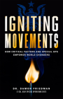 Igniting Movements: How Critical Factors and Special Ops Empower World Changers By Damon Friedman Cover Image