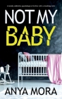 Not My Baby: A totally addictive psychological thriller with a shocking twist By Anya Mora Cover Image