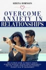 Overcome Anxiety in Relationship: The Ultimate Guide to Reduce Anxiety, Eliminate Jealousy, Getting Over Codependency and Live a Happy Everlasting Rel By Serena Robinson Cover Image