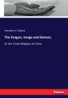 The Dragon, Image and Demon;: Or the Three Religions of China Cover Image
