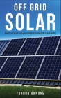 Off Grid Solar: Photovoltaic solar power system for your home: An easy guide to install a solar power system in your home By Turgon Annárë Cover Image