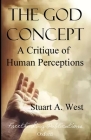 The God Concept: A Critique of Human Perceptions By Stuart A. West Cover Image