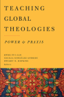 Teaching Global Theologies: Power and Praxis By Pui-Lan Kwok (Editor), Cecilia González-Andrieu (Editor), Dwight N. Hopkins (Editor) Cover Image
