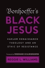 Bonhoeffer's Black Jesus: Harlem Renaissance Theology and an Ethic of Resistance Cover Image