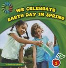 We Celebrate Earth Day in Spring (21st Century Basic Skills Library: Let's Look at Spring) By Jenna Lee Gleisner Cover Image