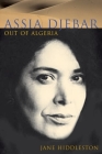 Assia Djebar: Out of Algeria By Jane Hiddleston Cover Image