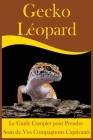 Gecko léopard: Le Guide Complet pour Prendre Soin de Vos Compagnons Captivants Cover Image