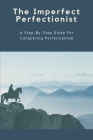 The Imperfect Perfectionist: A Step-By-Step Guide For Conquering Perfectionism: Imperfection Is Beauty By Gussie Waeyaert Cover Image