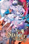 So I'm a Spider, So What?, Vol. 13 (light novel) (So I'm a Spider, So What? (light novel)) By Tsukasa Kiryu (By (artist)), Okina Baba Cover Image