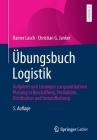 Übungsbuch Logistik: Aufgaben Und Lösungen Zur Quantitativen Planung in Beschaffung, Produktion, Distribution Und Instandhaltung Cover Image