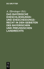 Das Bayerische Eheschließungs- Und Ehescheidungsrecht in Den Gebieten Des Bayerischen Und Preußischen Landrechts: Nebst Einem Abdruck Des Civilstandsg By A. Pfirstinger (Editor) Cover Image
