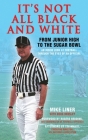 It's Not All Black and White: From Junior High to the Sugar Bowl, an Inside Look at Football Through the Eyes of An Official By Mike Liner, Rogers Reding (Foreword by), Doug Hensley (With) Cover Image
