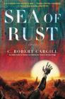 Sea of Rust: A Novel By C. Robert Cargill Cover Image