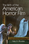 The Birth of the American Horror Film By Gary D. Rhodes Cover Image