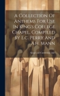 A Collection Of Anthems For Use In King's College Chapel, Compiled By E.c. Perry And A.h. Mann Cover Image