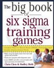 The Big Book of Six SIGMA Training Games: Proven Ways to Teach Basic Dmaic Principles and Quality Improvement Tools By Chris Chen, Hadley Roth Cover Image