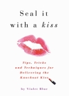 Seal It with a Kiss: Tips, Tricks, and Techniques for Delivering the Knockout Kiss Cover Image