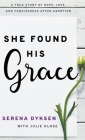 She Found His Grace: A True Story Of Hope, Love, And Forgiveness After Abortion Cover Image