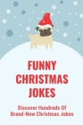 Funny Christmas Jokes: Discover Hundreds Of Brand-New Christmas Jokes: Smart Christmas Jokes Cover Image