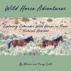 Wild Horse Adventures: Exploring Colorado's wild horses in their natural habitat By Blaine M. Scott, Tracy L. Scott Cover Image