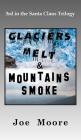 Glaciers Melt & Mountains Smoke By Joe Moore Cover Image