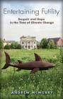 Entertaining Futility: Despair and Hope in the Time of Climate Change (The Seventh Generation: Survival, Sustainability, Sustenance in a New Nature) Cover Image