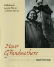 Honor the Grandmothers: Dakota and Lakota Women Tell Their Stories By Sarah Penman Cover Image