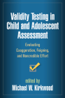 Validity Testing in Child and Adolescent Assessment: Evaluating Exaggeration, Feigning, and Noncredible Effort (Evidence-Based Practice in Neuropsychology Series) By Dr. Michael Kirkwood, PhD, ABPP/CN (Editor) Cover Image