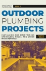 Outdoor Plumbing Projects: Installing and Maintaining Sprinklers, Pools, and Other Water Features Cover Image