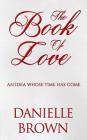 The Book Of Love: An Idea Whose Time Has Come By Danielle C. Brown Cover Image