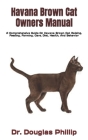 Havana Brown Cat Owners Manual: A Comprehensive Guide On Havana Brown Cat Raising, Feeding, Farming, Care, Diet, Health, And Behavior By Douglas Phillip Cover Image