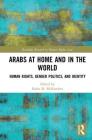 Arabs at Home and in the World: Human Rights, Gender Politics, and Identity (Routledge Research in Human Rights Law) Cover Image