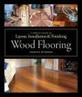 Wood Flooring: A Complete Guide to Layout, Installation & Finishing By Charles Peterson Cover Image