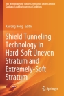 Shield Tunneling Technology in Hard-Soft Uneven Stratum and Extremely-Soft Stratum By Kairong Hong (Editor) Cover Image