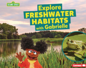 Explore Freshwater Habitats with Gabrielle By Charlotte Reed Cover Image