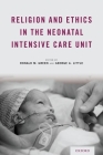 Religion and Ethics in the Neonatal Intensive Care Unit By Ronald M. Green (Editor), George A. Little (Editor) Cover Image