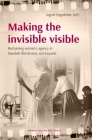 Making the invisible visible : Reclaiming women’s agency in Swedish film history and beyond By Ingrid Stigsdotter (Editor) Cover Image