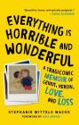 Everything Is Horrible and Wonderful: A Tragicomic Memoir of Genius, Heroin, Love and Loss By Stephanie Wittels Wachs, Aziz Ansari (Foreword by) Cover Image